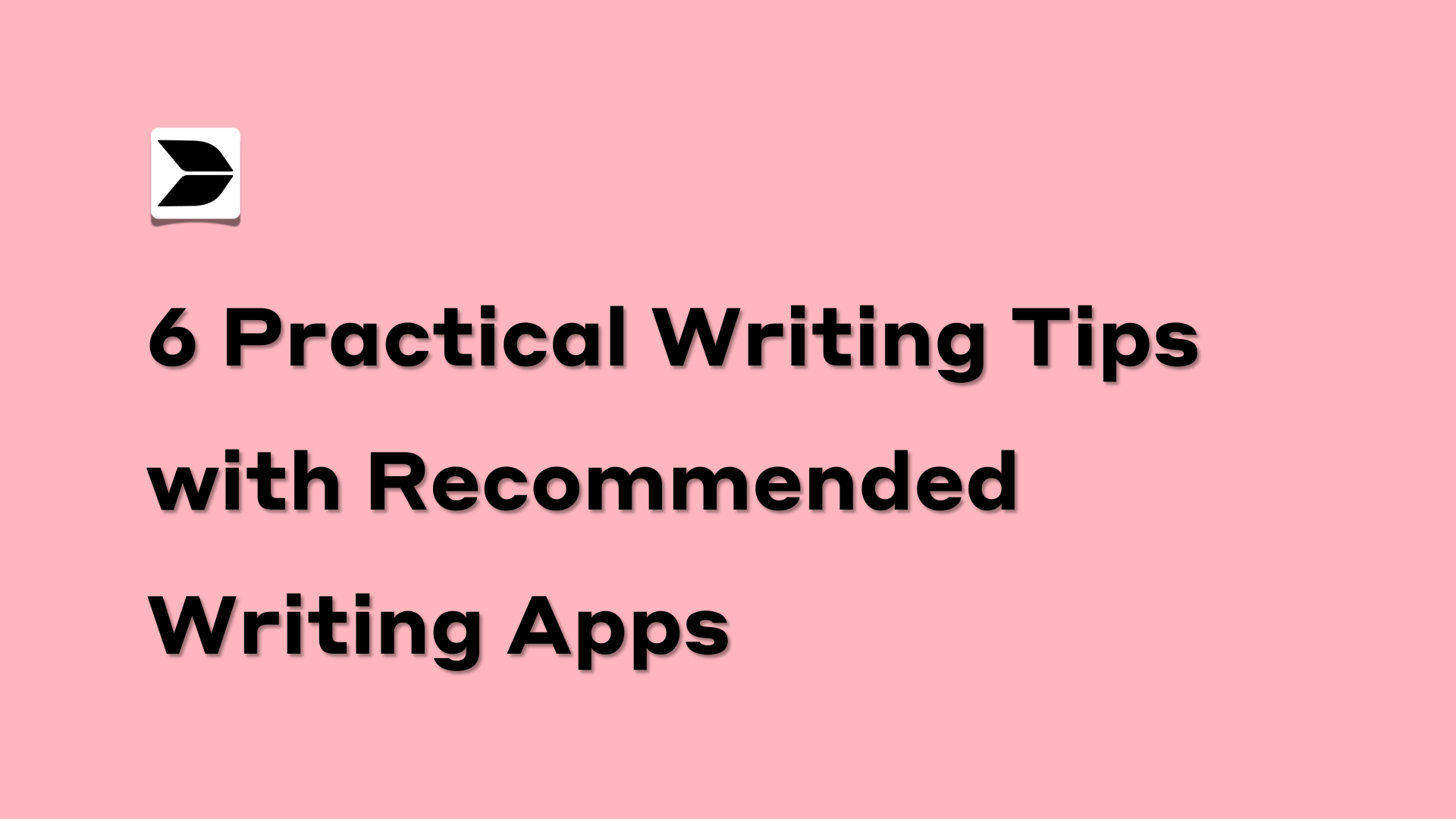 6 Practical Writing Tips with Recommended Writing Apps
