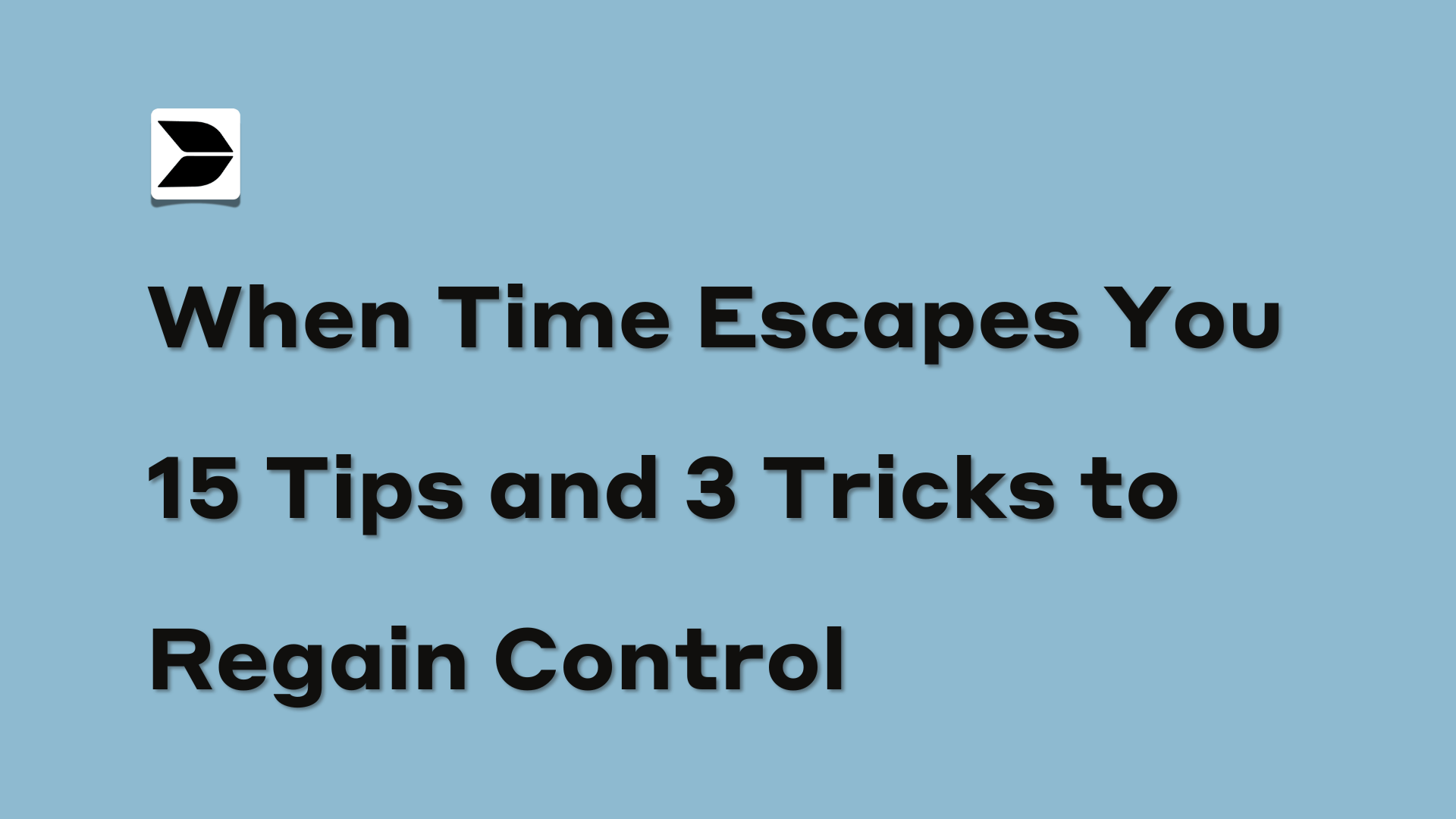 When Time Escapes You: 15 Tips and 3 Tricks to Regain Control